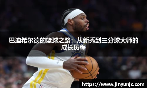 巴迪希尔德的篮球之路:从新秀到三分球大师的成长历程